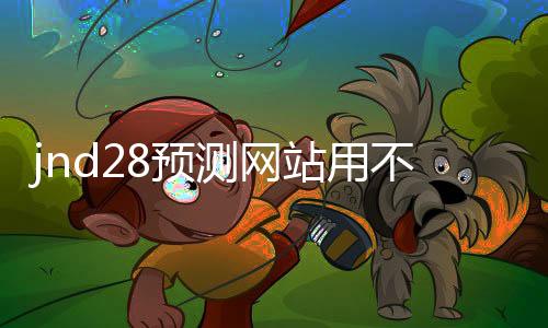 jnd28预测网站用不用的(jnd20预测网)
